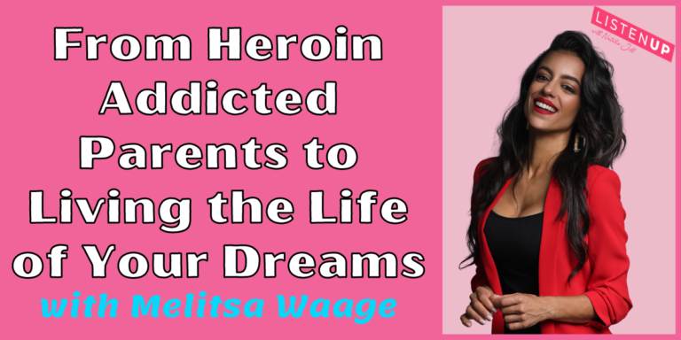 From Heroin Addicted Parents to Living the Life of Your Dreams with Melitsa Waage