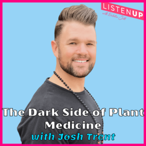 The Dark Side of Plant Medicine with Josh Trent