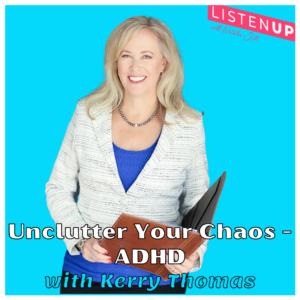 Unclutter Your Chaos – ADHD with Kerry Thomas